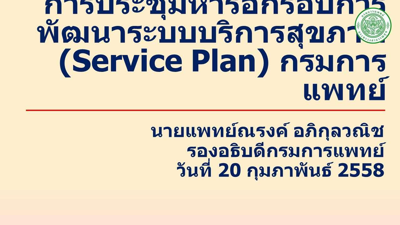 การประชุมหารือกรอบการ พัฒนาระบบบริการสุขภาพ (Service Plan) กรมการ แพทย์ นายแพทย์ณรงค์ อภิกุลวณิช รองอธิบดีกรมการแพทย์ วันที่ 20 กุมภาพันธ์ 2558