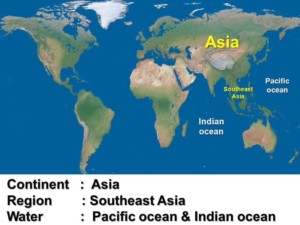 Asia Indian ocean Pacific ocean Continent : Asia Region : Southeast Asia Water : Pacific ocean & Indian ocean Continent : Asia Region : Southeast Asia Water : Pacific ocean & Indian ocean Southeast Asia