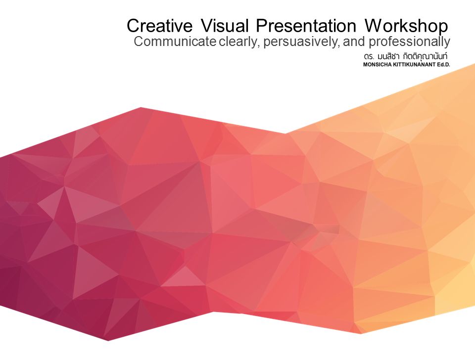 Creative Visual Presentation Workshop Communicate clearly, persuasively, and professionally