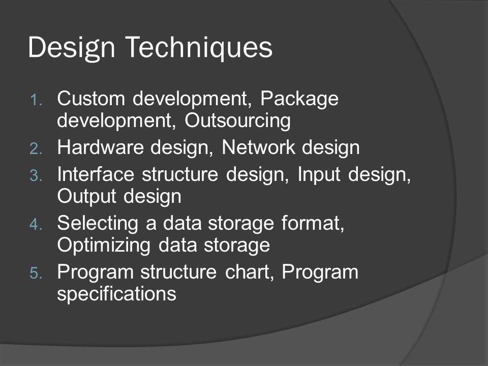 Design Techniques 1. Custom development, Package development, Outsourcing 2.
