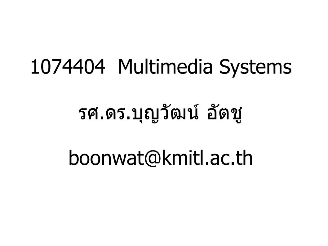 Multimedia Systems รศ. ดร. บุญวัฒน์ อัตชู