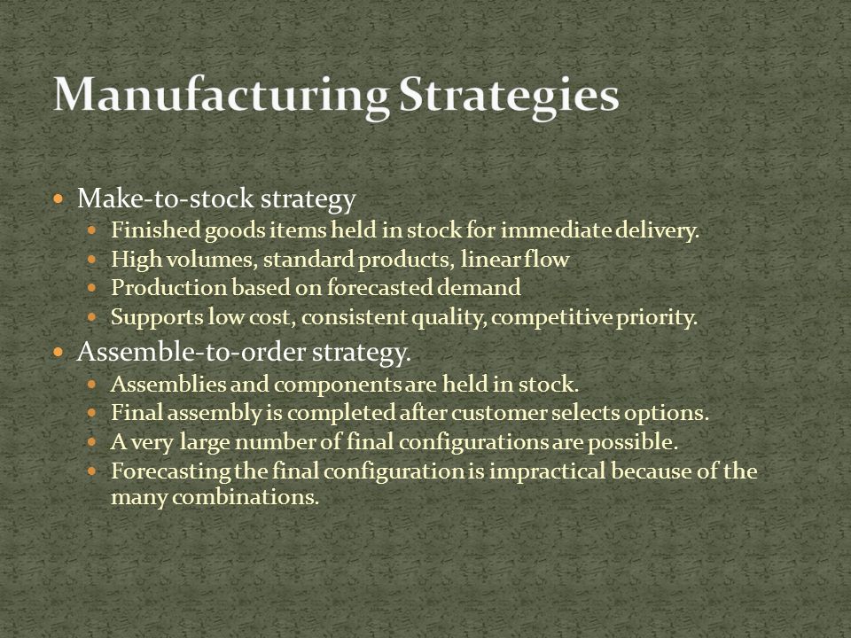 Make-to-stock strategy Finished goods items held in stock for immediate delivery.