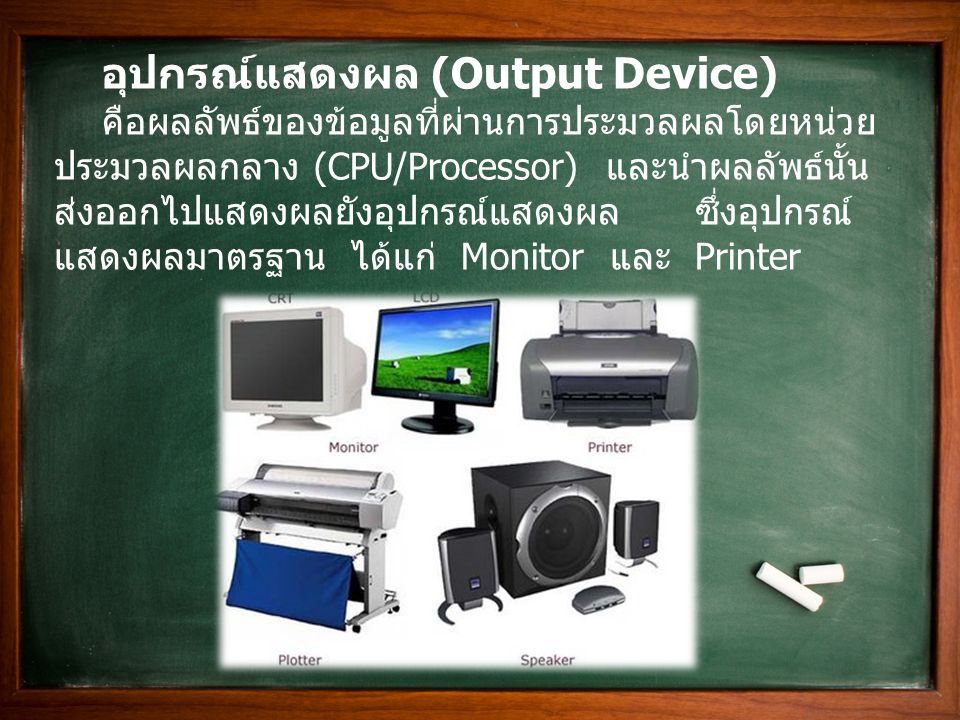อุปกรณ์แสดงผล (Output Device) คือผลลัพธ์ของข้อมูลที่ผ่านการประมวลผลโดยหน่วย ประมวลผลกลาง (CPU/Processor) และนำผลลัพธ์นั้น ส่งออกไปแสดงผลยังอุปกรณ์แสดงผล ซึ่งอุปกรณ์ แสดงผลมาตรฐาน ได้แก่ Monitor และ Printer