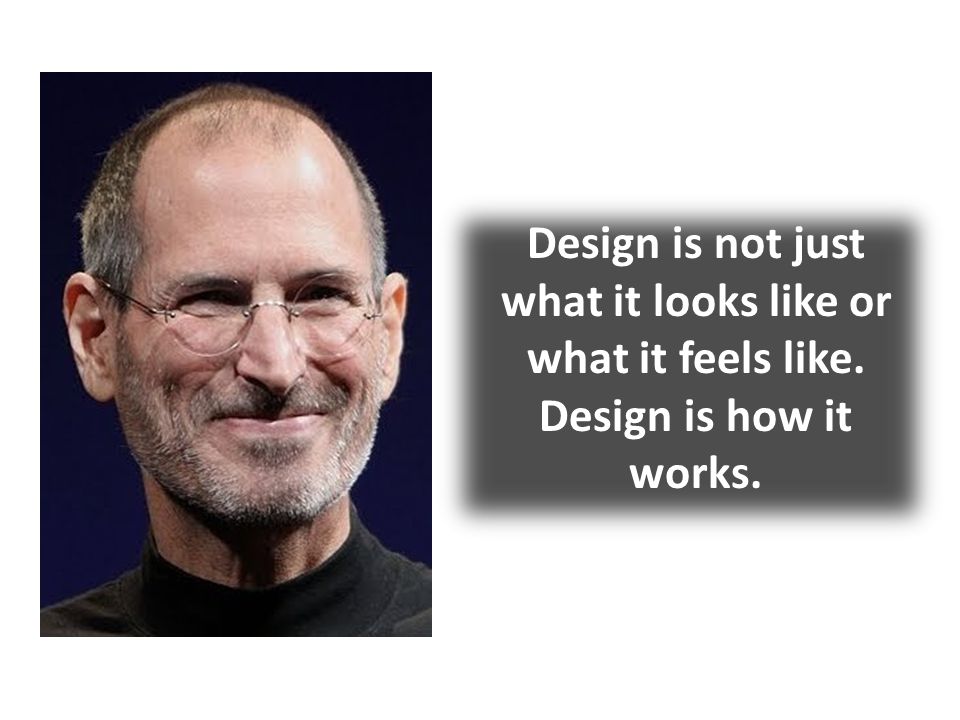 Design is not just what it looks like or what it feels like. Design is how it works.