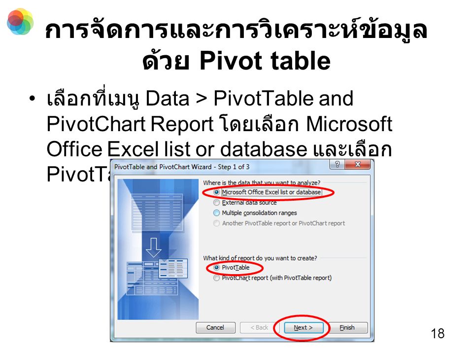 การจัดการและการวิเคราะห์ข้อมูล ด้วย Pivot table เลือกที่เมนู Data > PivotTable and PivotChart Report โดยเลือก Microsoft Office Excel list or database และเลือก PivotTable จากนั้น คลิก Next 18