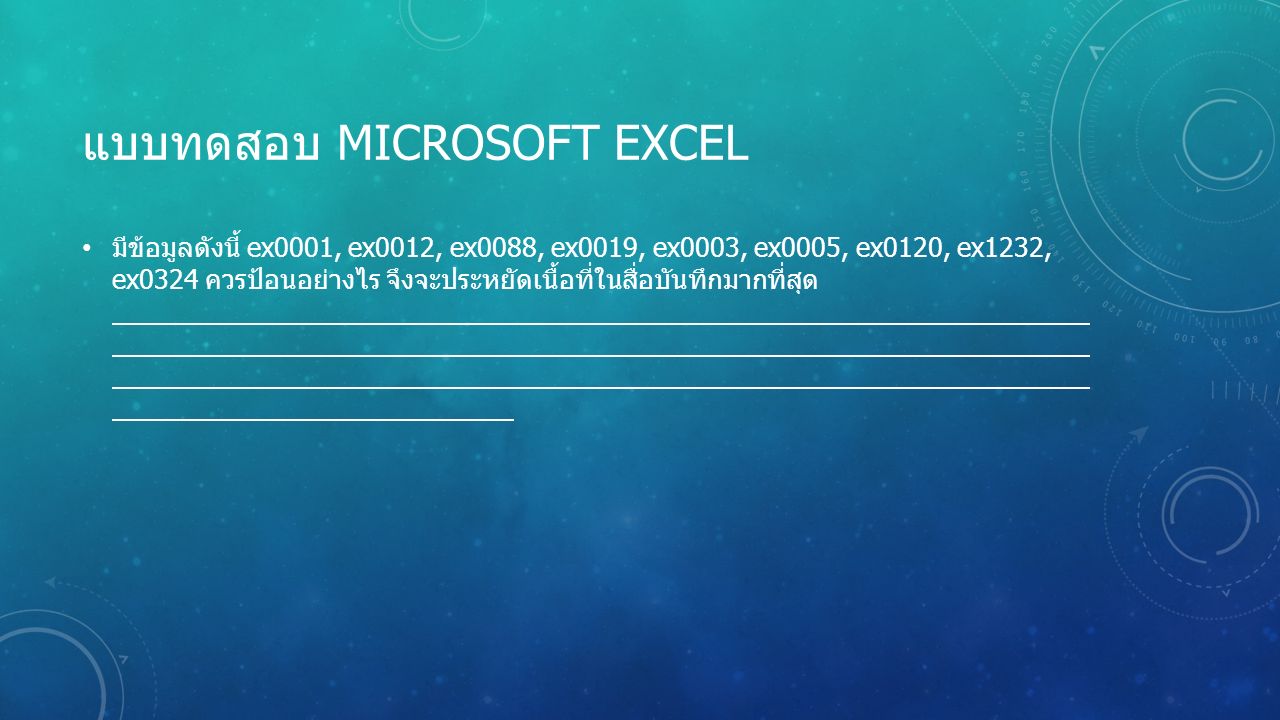 แบบทดสอบ MICROSOFT EXCEL มีข้อมูลดังนี้ ex0001, ex0012, ex0088, ex0019, ex0003, ex0005, ex0120, ex1232, ex0324 ควรป้อนอย่างไร จึงจะประหยัดเนื้อที่ในสื่อบันทึกมากที่สุด
