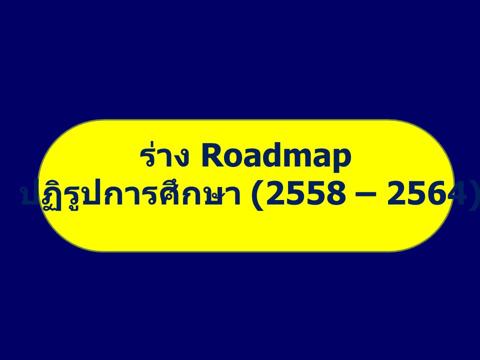 ร่าง Roadmap ปฏิรูปการศึกษา (2558 – 2564)