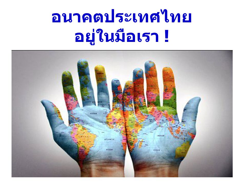 อนาคตประเทศไทย อยู่ในมือเรา !