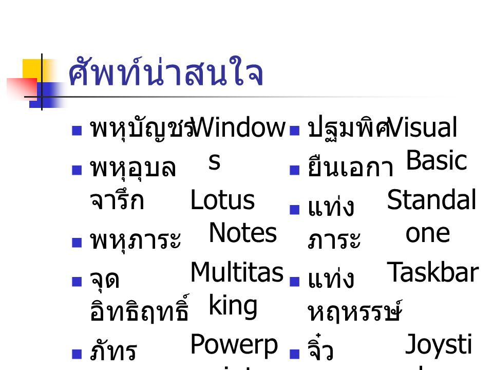 ศัพท์น่าสนใจ ปฐมพิศ ยืนเอกา แท่ง ภาระ แท่ง หฤหรรษ์ จิ๋ว ระทวย พหุบัญชร พหุอุบล จารึก พหุภาระ จุด อิทธิฤทธิ์ ภัทร Window s Lotus Notes Multitas king Powerp oint Excel Visual Basic Standal one Taskbar Joysti ck Microso ft