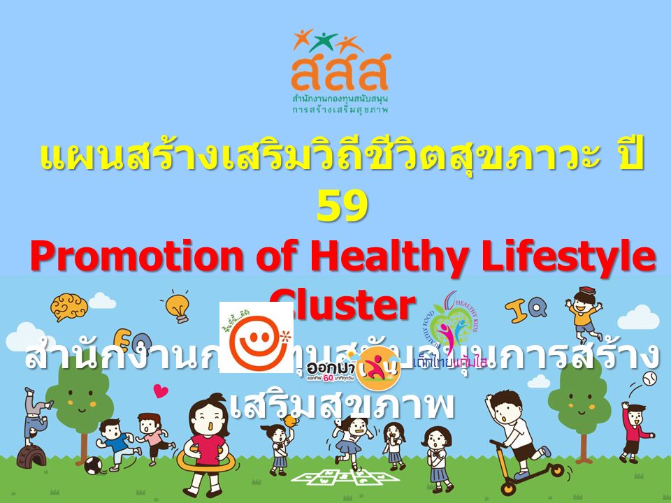 แผนสร้างเสริมวิถีชีวิตสุขภาวะ ปี 59 Promotion of Healthy Lifestyle Cluster สำนักงานกองทุนสนับสนุนการสร้าง เสริมสุขภาพ