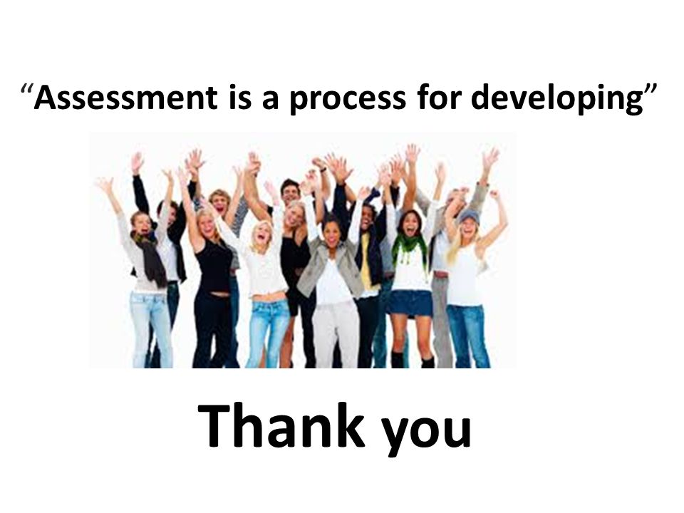 Assessment is a process for developing Thank you
