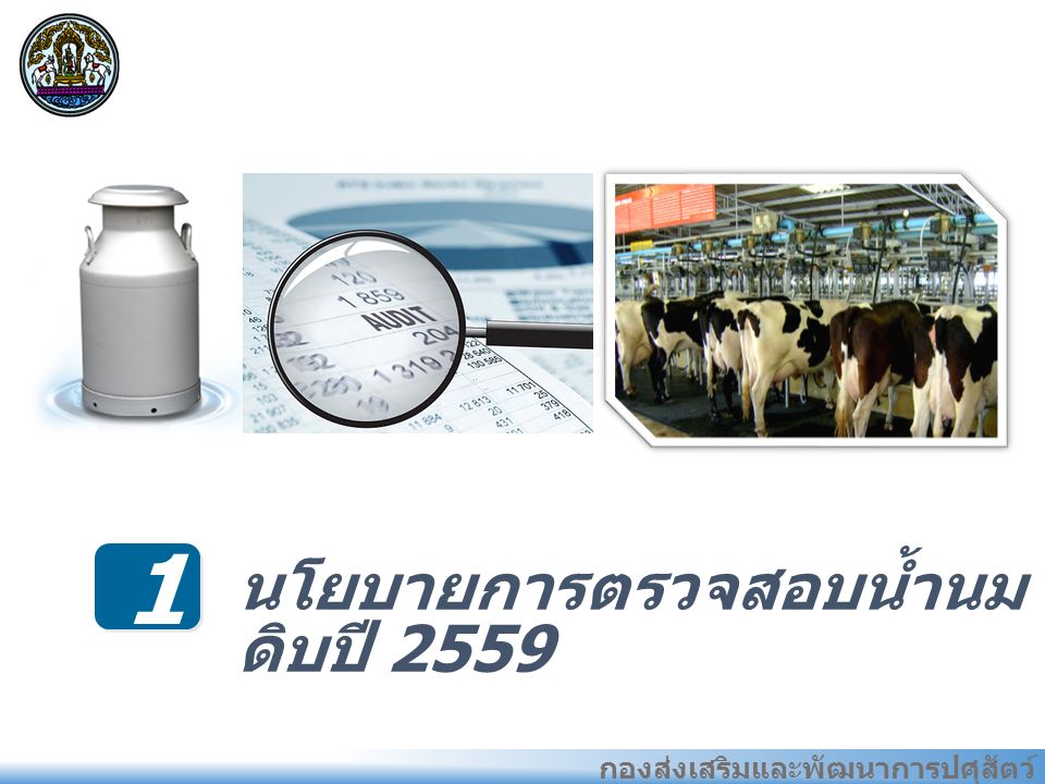 กองส่งเสริมและพัฒนาการปศุสัตว์ 1 นโยบายการตรวจสอบน้ำนม ดิบปี 2559 แนว ทางการ พัฒนา อุตสาหก รรมที่ ผ่านมา ของไทย