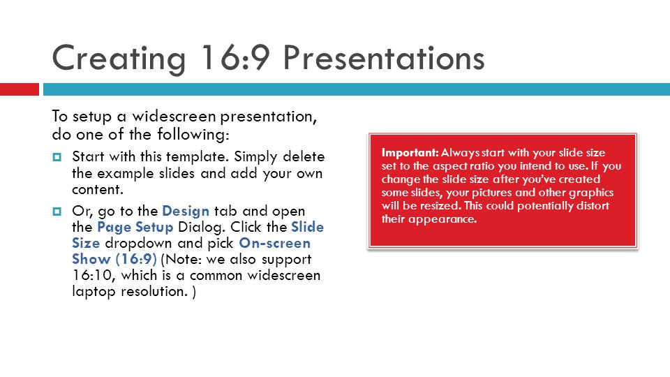 Creating 16:9 Presentations Important: Always start with your slide size set to the aspect ratio you intend to use.