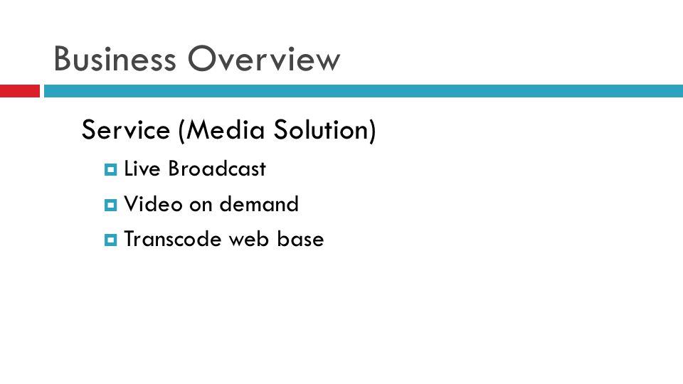 Business Overview Service (Media Solution)  Live Broadcast  Video on demand  Transcode web base
