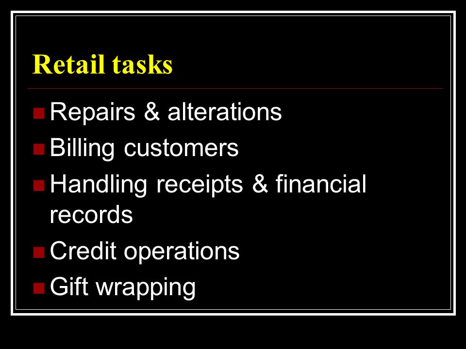 Retail tasks  Repairs & alterations  Billing customers  Handling receipts & financial records  Credit operations  Gift wrapping