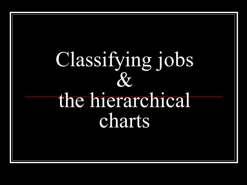 Classifying jobs & the hierarchical charts