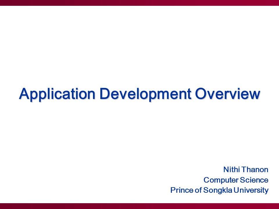 Application Development Overview Nithi Thanon Computer Science Prince of Songkla University