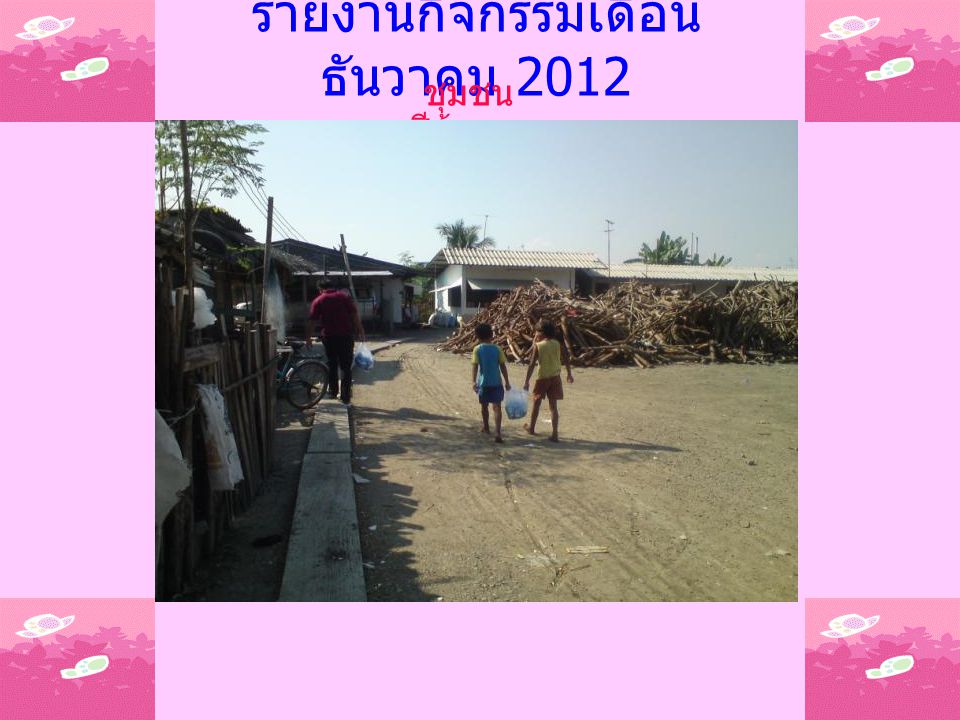 รายงานกิจกรรมเดือน ธันวาคม 2012 ชุมชน ชีผ้าขาว