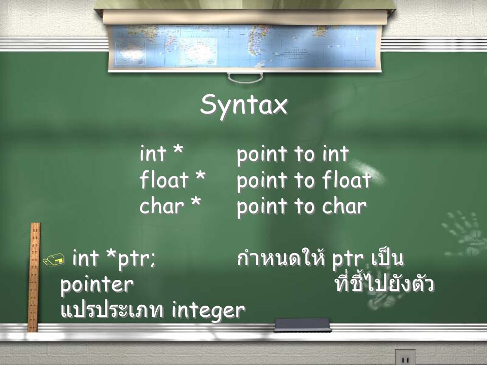 Syntax int *point to int float *point to float char *point to char / int *ptr; กำหนดให้ ptr เป็น pointer ที่ชี้ไปยังตัว แปรประเภท integer int *point to int float *point to float char *point to char / int *ptr; กำหนดให้ ptr เป็น pointer ที่ชี้ไปยังตัว แปรประเภท integer