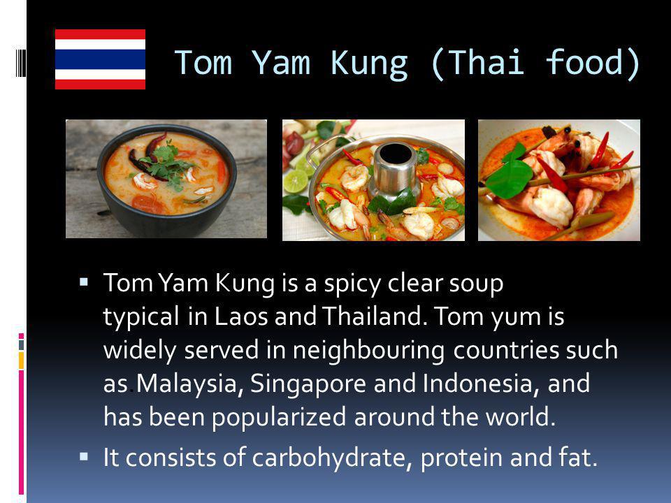 Tom Yam Kung (Thai food)  Tom Yam Kung is a spicy clear soup typical.in Laos and Thailand.