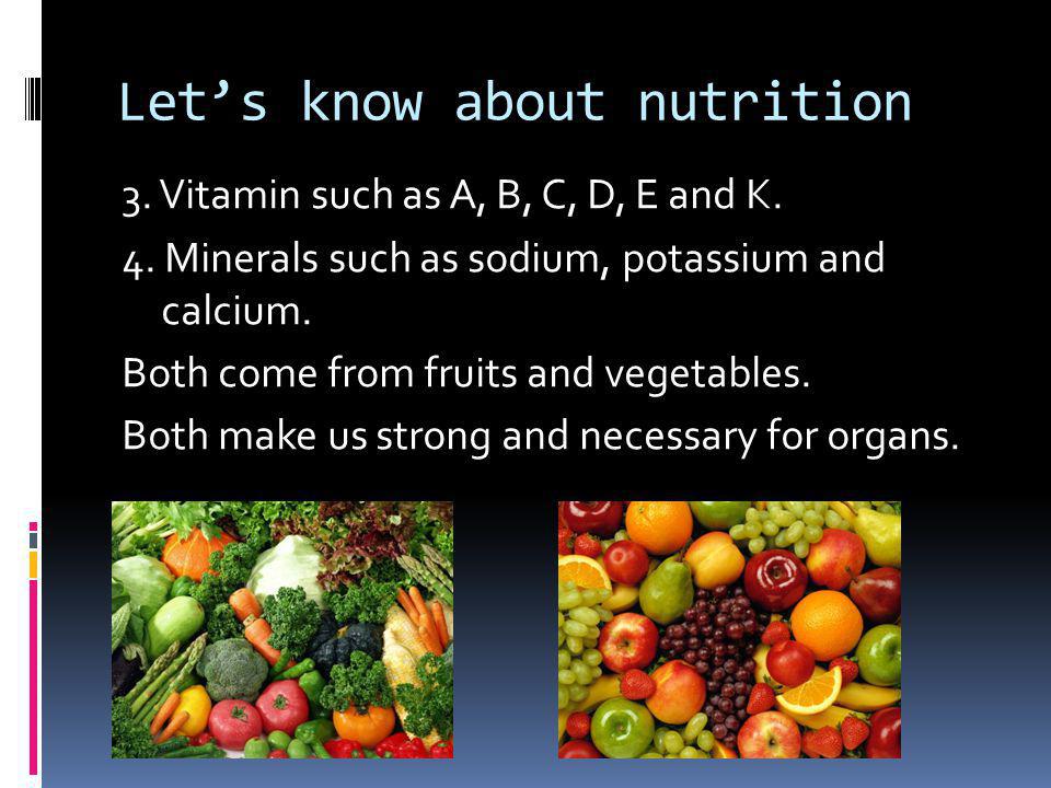 Let’s know about nutrition 3. Vitamin such as A, B, C, D, E and K.