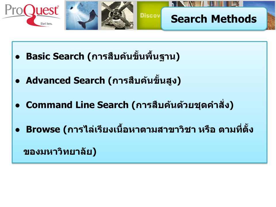 Search Methods ● Basic Search (การสืบค้นขั้นพื้นฐาน) ● Advanced Search (การสืบค้นขั้นสูง) ● Command Line Search (การสืบค้นด้วยชุดคำสั่ง) ● Browse (การไล่เรียงเนื้อหาตามสาขาวิชา หรือ ตามที่ตั้ง ของมหาวิทยาลัย) ● Basic Search (การสืบค้นขั้นพื้นฐาน) ● Advanced Search (การสืบค้นขั้นสูง) ● Command Line Search (การสืบค้นด้วยชุดคำสั่ง) ● Browse (การไล่เรียงเนื้อหาตามสาขาวิชา หรือ ตามที่ตั้ง ของมหาวิทยาลัย)