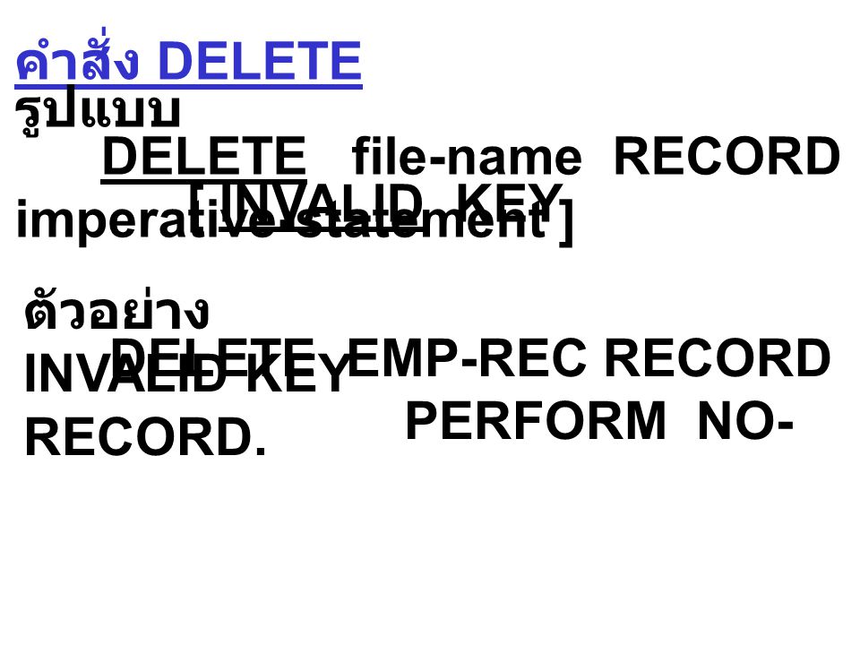คำสั่ง REWRITE รูปแบบ REWRITE record-name [ FROM identifier ] [ INVALID KEY imperative-statement ] ตัวอย่าง REWRITE CUST-REC INVALID KEY PERFORM WRITE-NEW-REC.