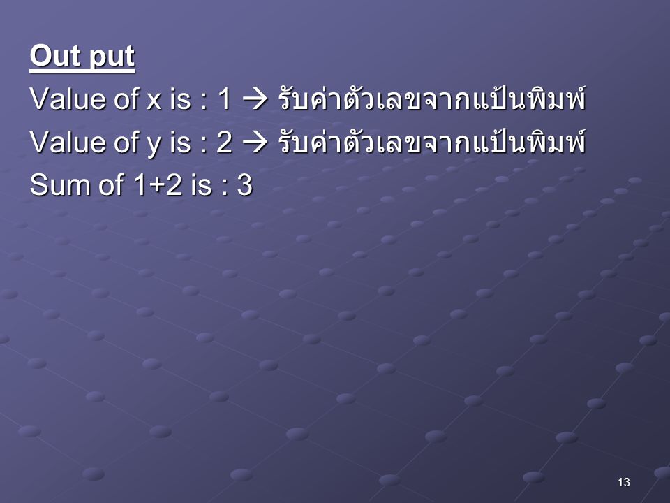 13 Out put Value of x is : 1  รับค่าตัวเลขจากแป้นพิมพ์ Value of y is : 2  รับค่าตัวเลขจากแป้นพิมพ์ Sum of 1+2 is : 3