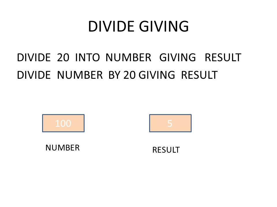 DIVIDE GIVING DIVIDE 20 INTO NUMBER GIVING RESULT DIVIDE NUMBER BY 20 GIVING RESULT 100 NUMBER 5 RESULT