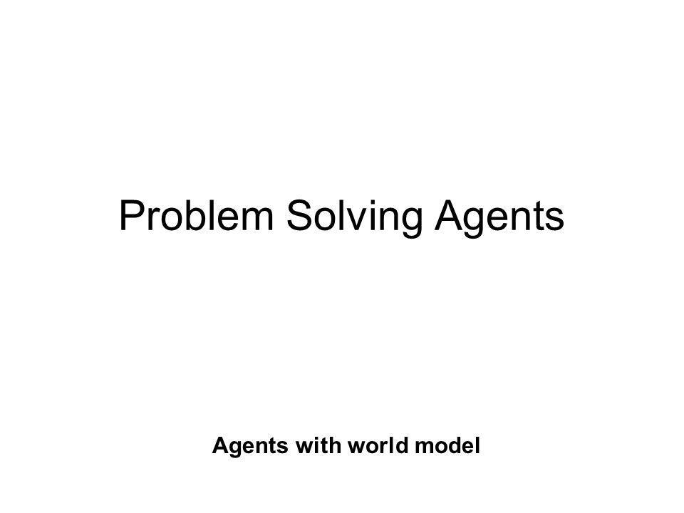 Problem Solving Agents Agents with world model