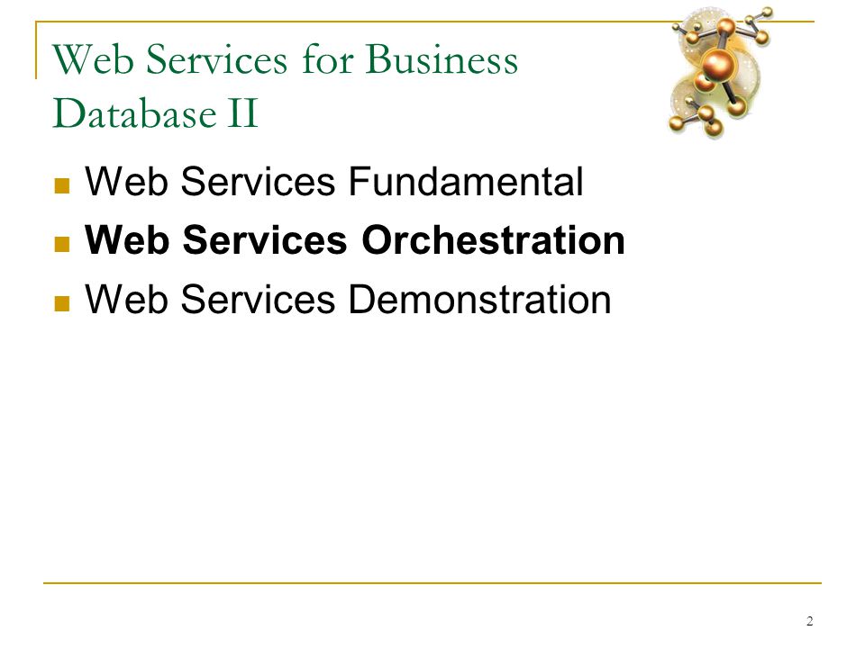 2 Web Services for Business Database II  Web Services Fundamental  Web Services Orchestration  Web Services Demonstration