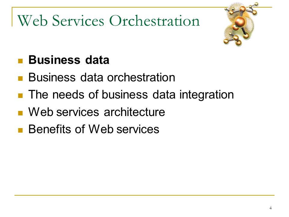 4 Web Services Orchestration  Business data  Business data orchestration  The needs of business data integration  Web services architecture  Benefits of Web services