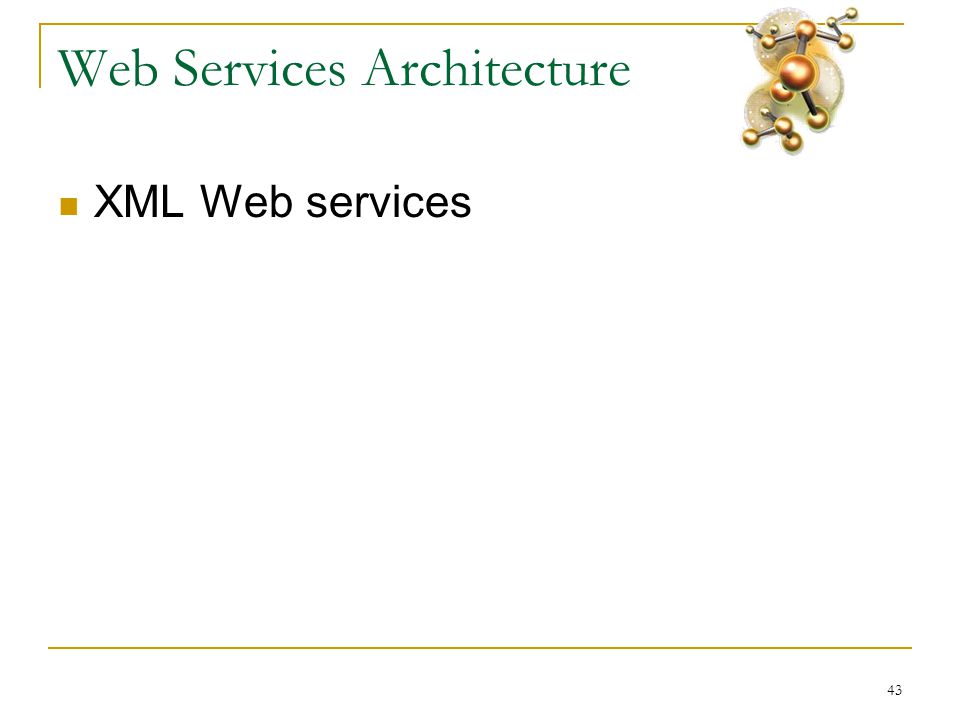 43 Web Services Architecture  XML Web services