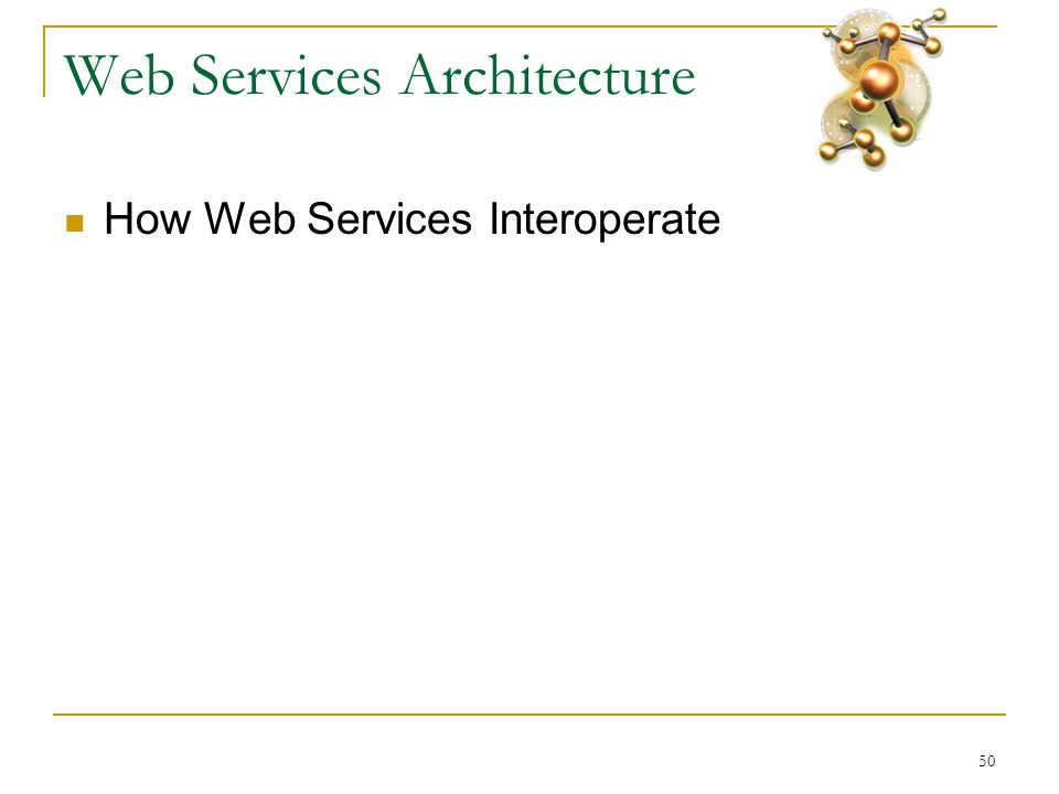 50 Web Services Architecture  How Web Services Interoperate