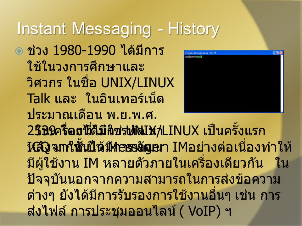 Instant Messaging - History  ช่วง ได้มีการ ใช้ในวงการศึกษาและ วิศวกร ในชื่อ UNIX/LINUX Talk และ ในอินเทอร์เน็ต ประมาณเดือน พ.