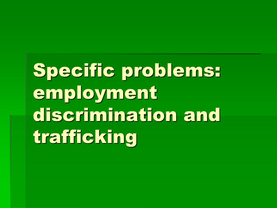 Specific problems: employment discrimination and trafficking