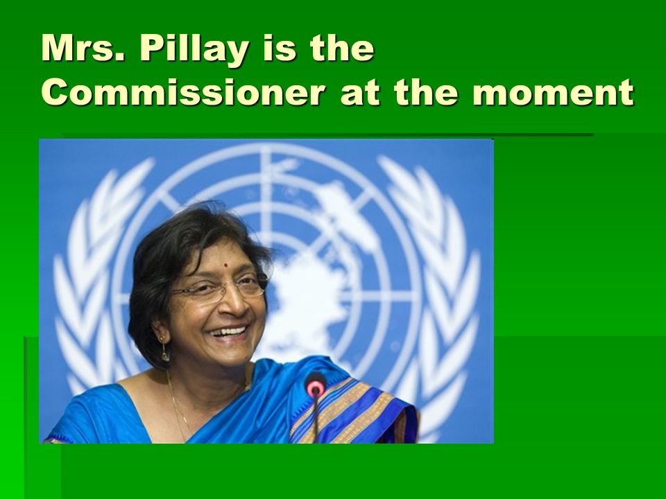 Mrs. Pillay is the Commissioner at the moment
