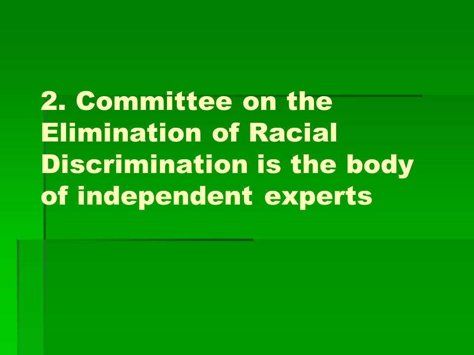 2. Committee on the Elimination of Racial Discrimination is the body of independent experts