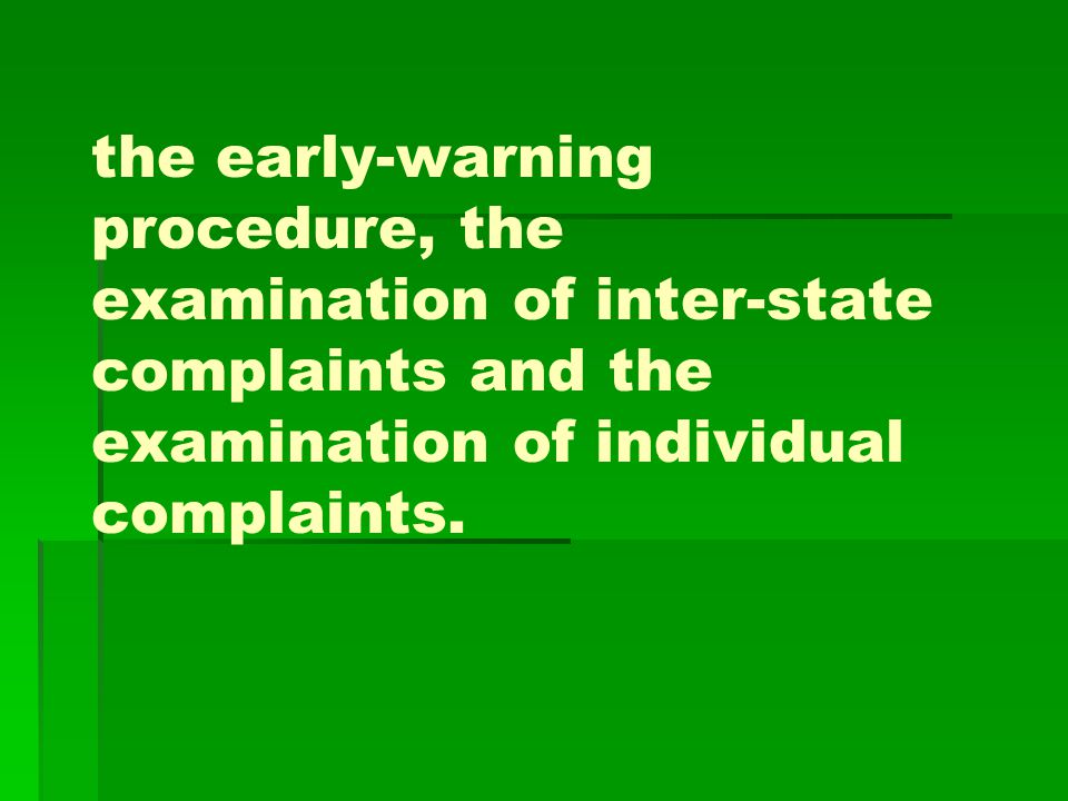 the early-warning procedure, the examination of inter-state complaints and the examination of individual complaints.