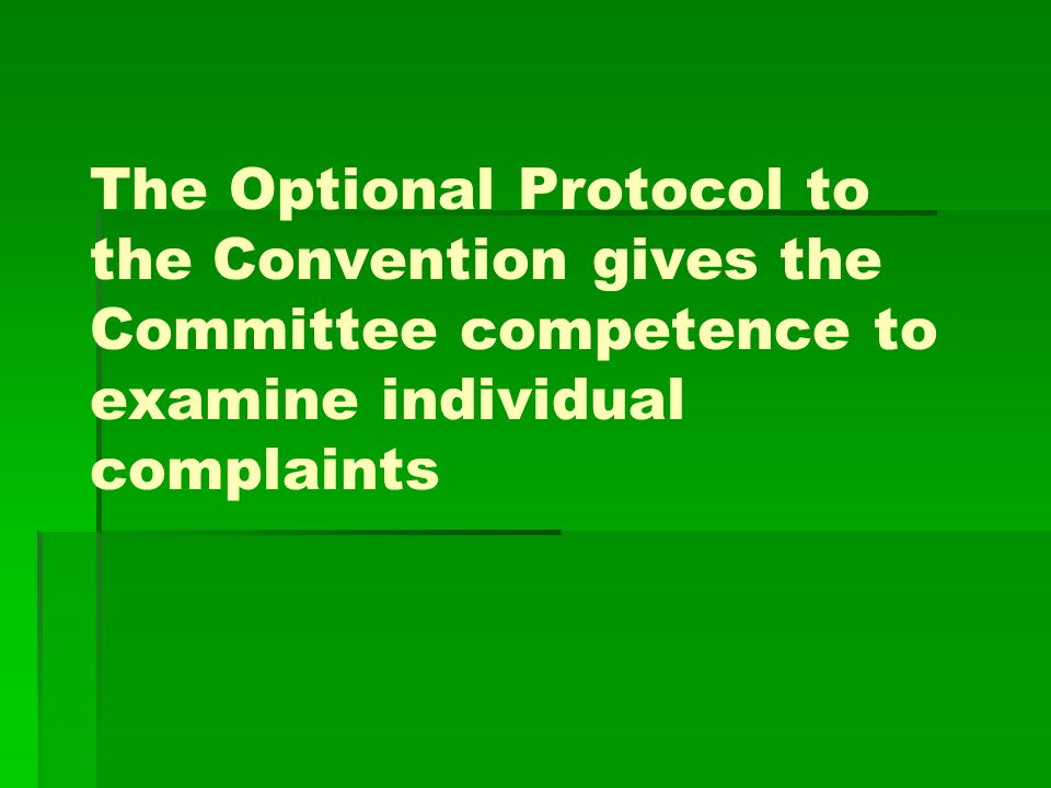 The Optional Protocol to the Convention gives the Committee competence to examine individual complaints