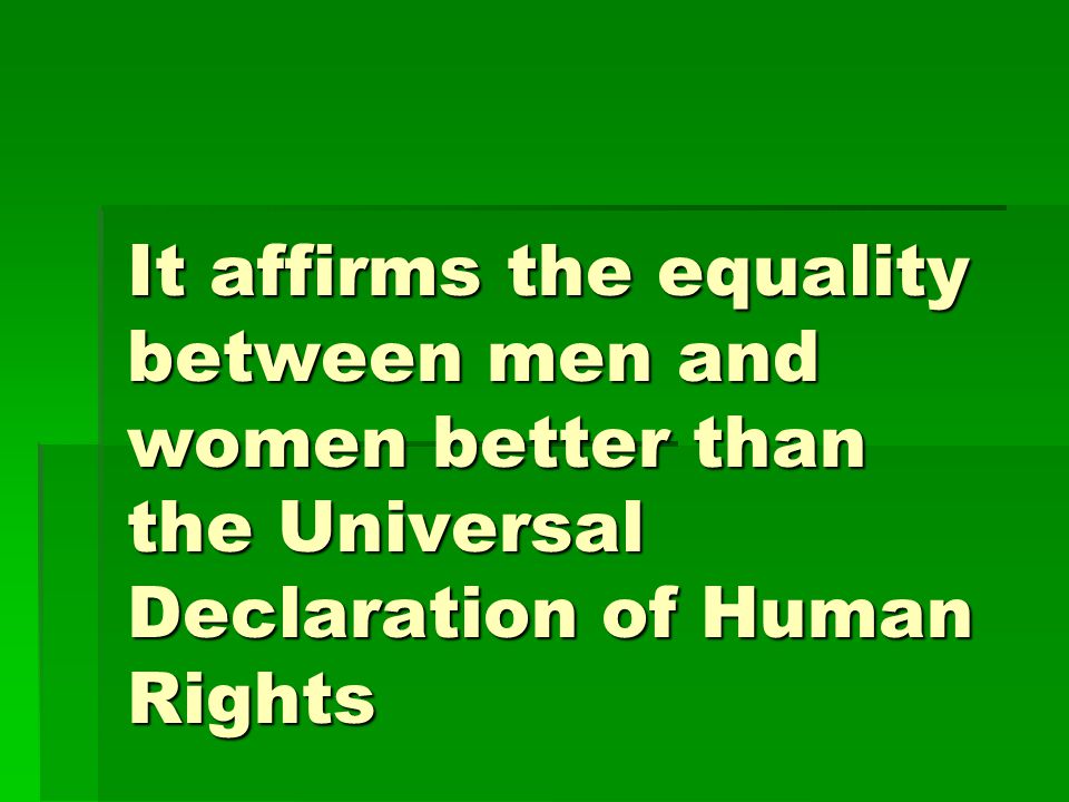 It affirms the equality between men and women better than the Universal Declaration of Human Rights