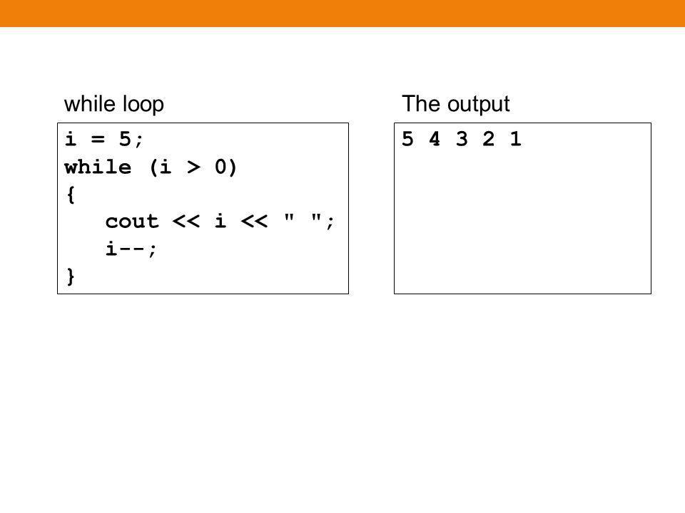 while loop to hand-traceWhat is the output i = 5; while (i > 0) { cout << i << ; i--; }