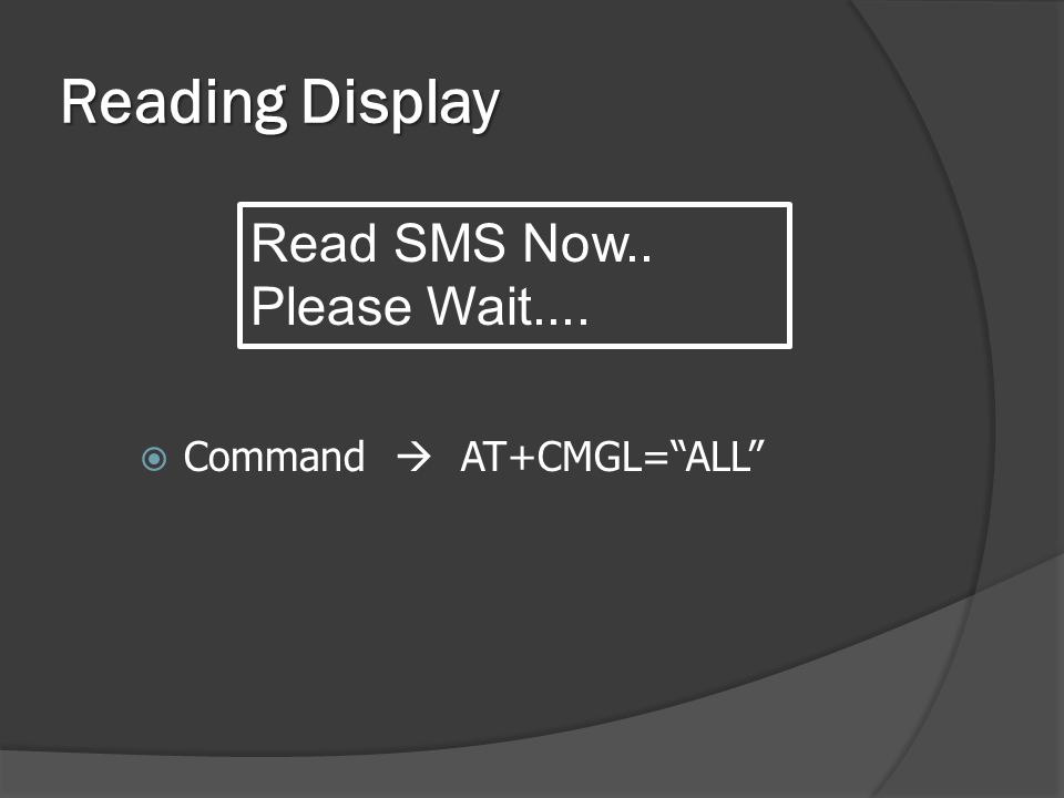 Reading Display  Command  AT+CMGL= ALL Read SMS Now.. Please Wait....