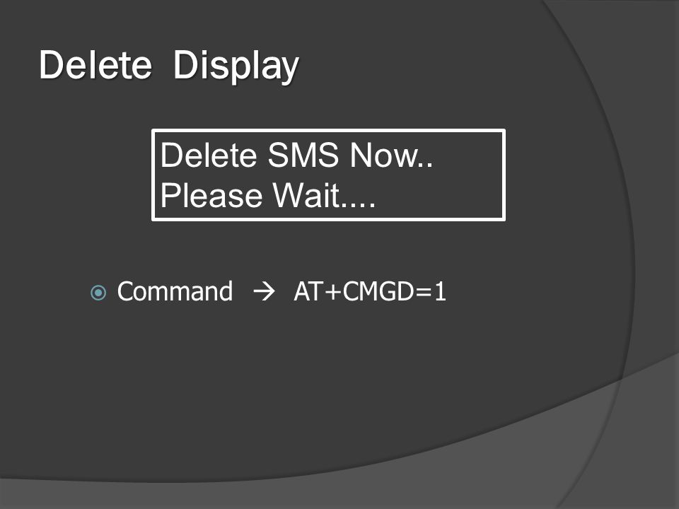 Delete Display  Command  AT+CMGD=1 Delete SMS Now.. Please Wait....