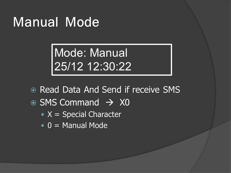 Manual Mode  Read Data And Send if receive SMS  SMS Command  X0  X = Special Character  0 = Manual Mode Mode: Manual 25/12 12:30:22