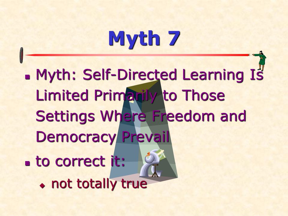 Myth 7  Myth: Self-Directed Learning Is Limited Primarily to Those Settings Where Freedom and Democracy Prevail  to correct it:  not totally true