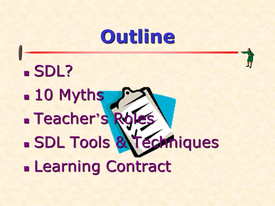 Outline  SDL  10 Myths  Teacher ’ s Roles  SDL Tools & Techniques  Learning Contract
