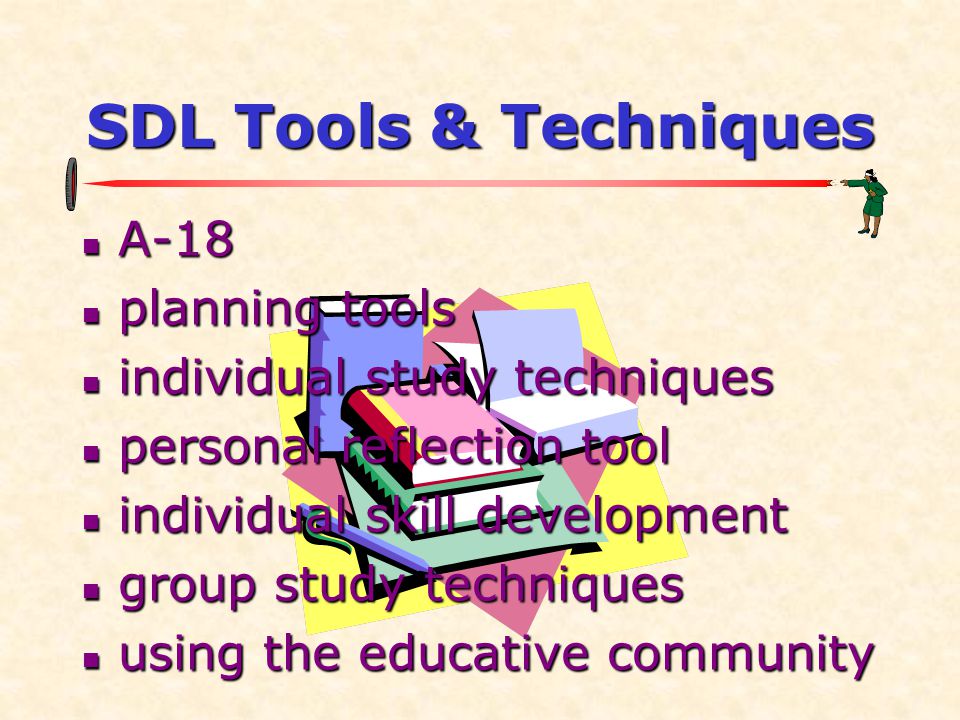 SDL Tools & Techniques  A-18  planning tools  individual study techniques  personal reflection tool  individual skill development  group study techniques  using the educative community