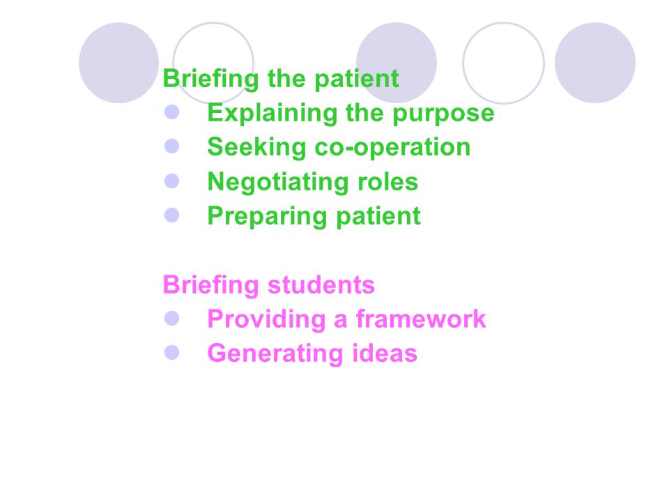Briefing the patient  Explaining the purpose  Seeking co-operation  Negotiating roles  Preparing patient Briefing students  Providing a framework  Generating ideas