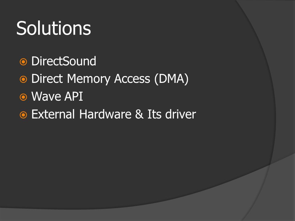 Solutions  DirectSound  Direct Memory Access (DMA)  Wave API  External Hardware & Its driver